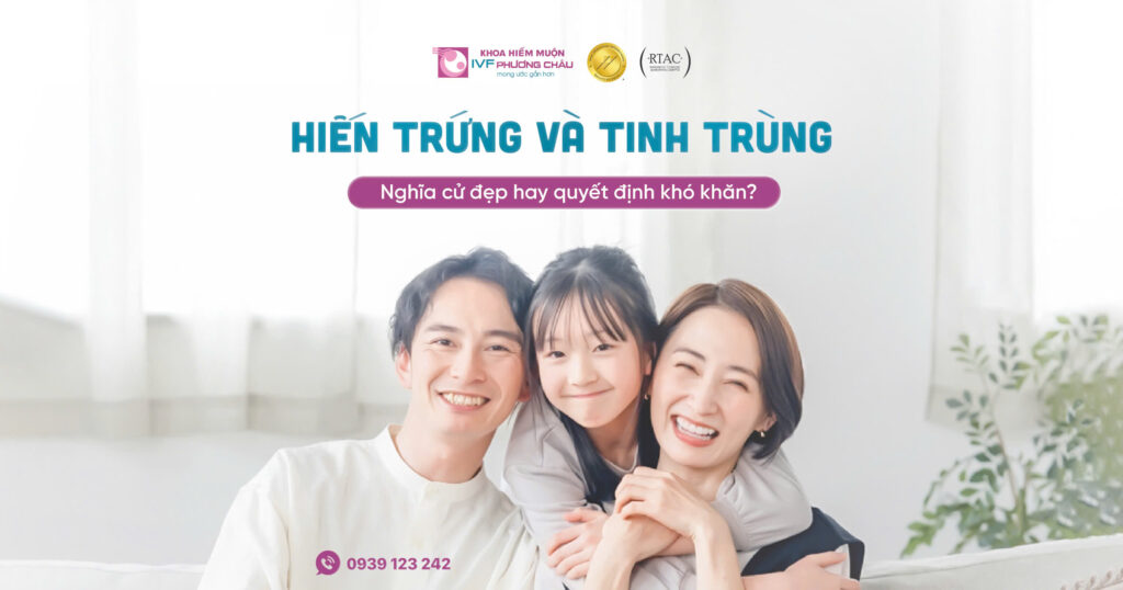 Hiến trứng và tinh trùng – Nghĩa cử đẹp hay quyết định khó khăn?