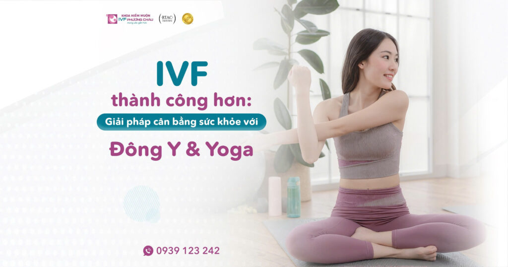 IVF thành công hơn: Giải pháp cân bằng sức khỏe với Đông y và Yoga