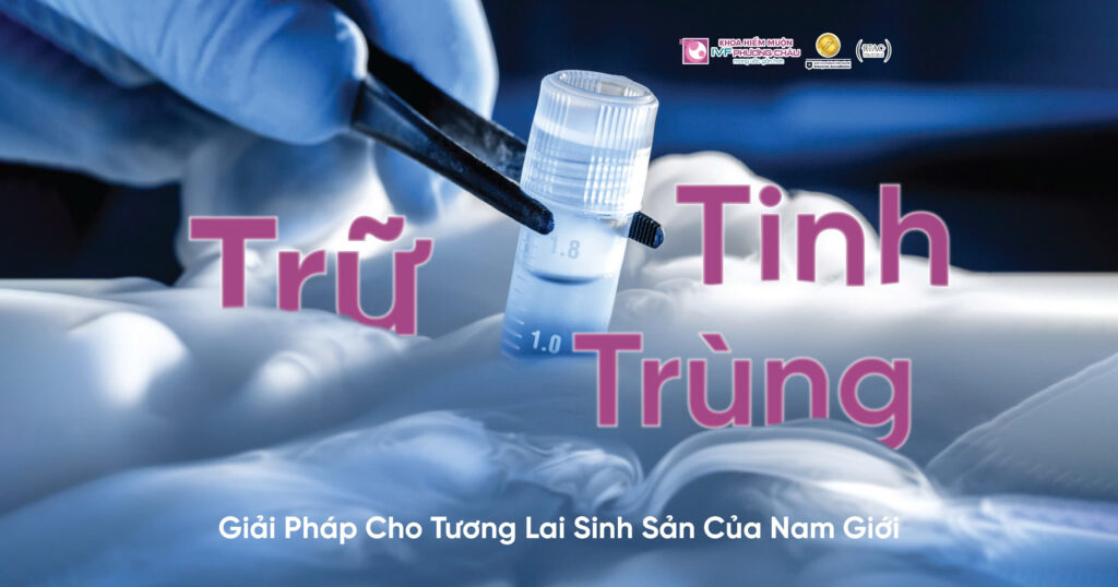 Trữ Tinh Trùng -  Giải Pháp Cho Tương Lai Sinh Sản Nam Giới