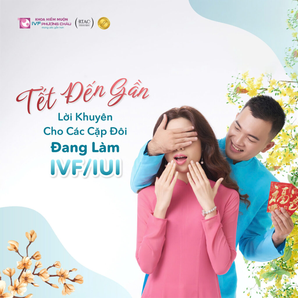 Tết Đến Gần – Lời Khuyên Cho Các Cặp Đôi Đang Làm IVF/IUI